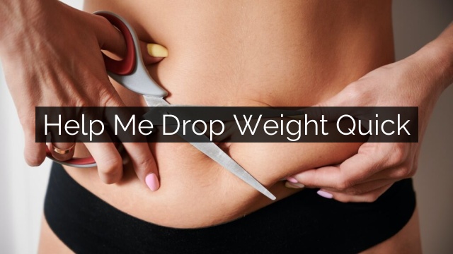 Help Me Drop Weight Quick